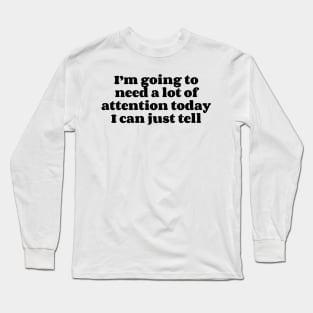 I’m going to need a lot of attention today I can just tell v2 Long Sleeve T-Shirt